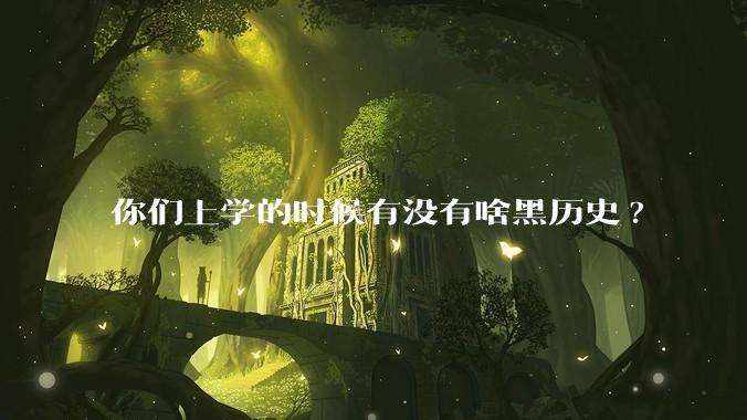你们上学的时候有没有啥黑历史?