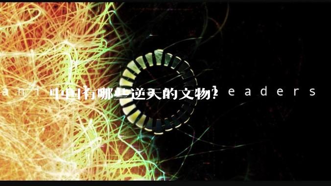 中国有哪些逆天的文物？