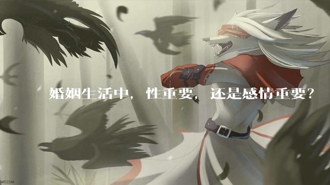 婚姻生活中，性重要，还是感情重要？