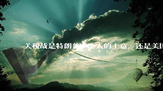 关税战是特朗普一个人的主意，还是美国精英阶层共同的想法？