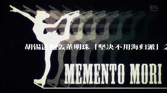 胡锡进炮轰董明珠「坚决不用海归派」之后，董明珠风评变好了吗？如何看待?