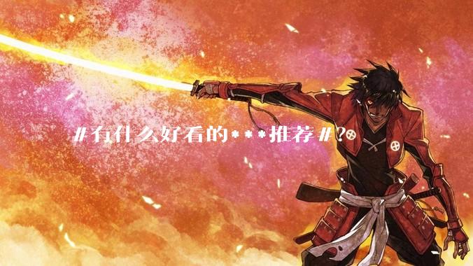 #有什么好看的***推荐#？
