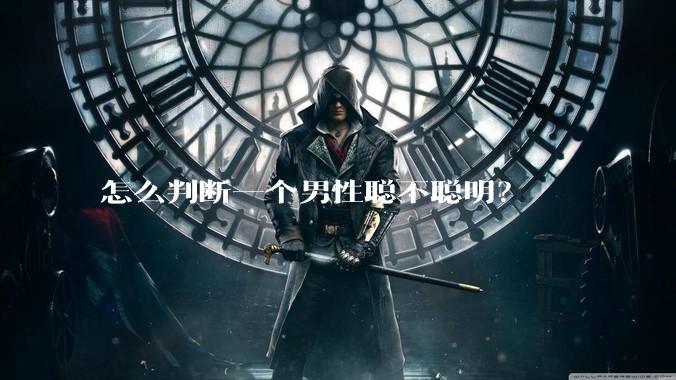 怎么判断一个男性聪不聪明？