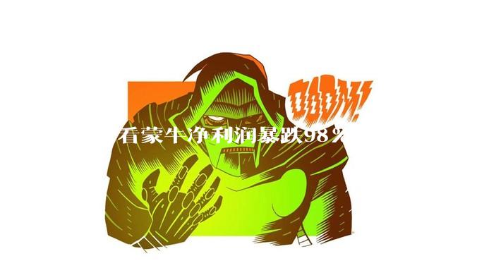 如何看蒙牛净利润暴跌98%？
