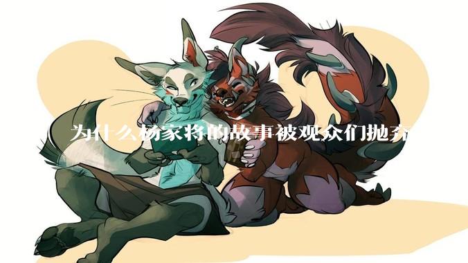 为什么杨家将的故事被观众们抛弃了？