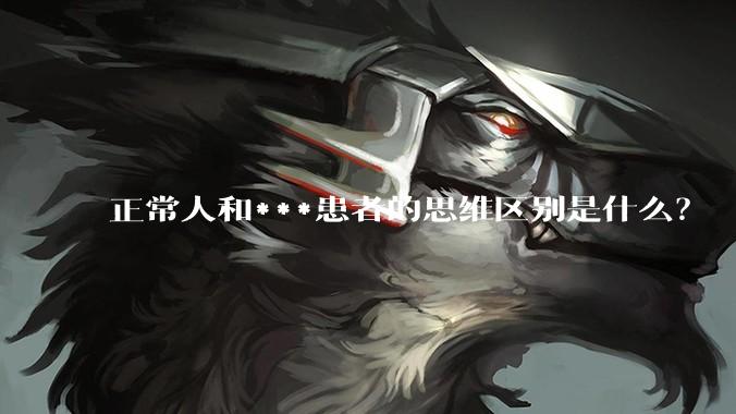正常人和***患者的思维区别是什么？